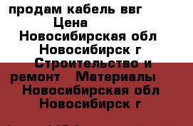 продам кабель ввг 3*2,5 › Цена ­ 3 500 - Новосибирская обл., Новосибирск г. Строительство и ремонт » Материалы   . Новосибирская обл.,Новосибирск г.